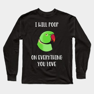 green Indian Ringneck, I will poop on everything you love Long Sleeve T-Shirt